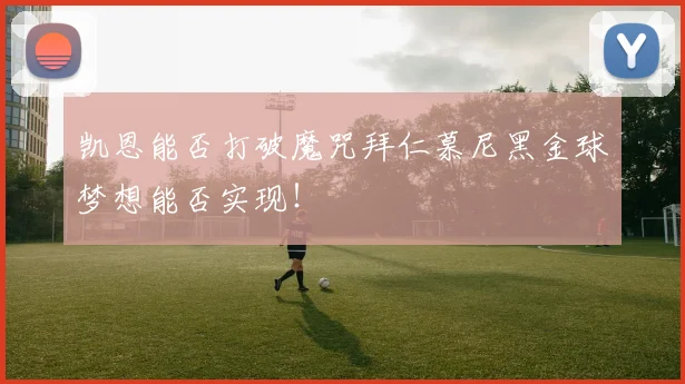 凯恩能否打破魔咒拜仁慕尼黑金球梦想能否实现！