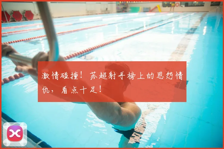 激情碰撞！苏超射手榜上的恩怨情仇，看点十足！